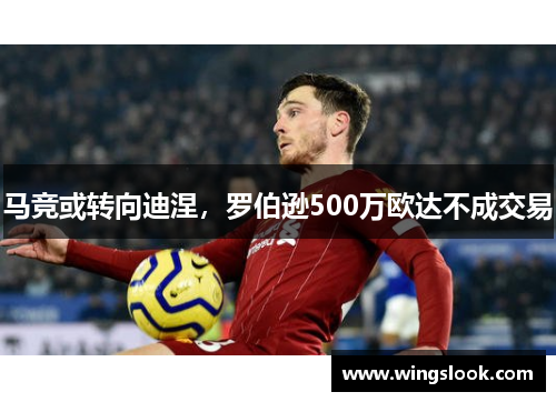 马竞或转向迪涅，罗伯逊500万欧达不成交易